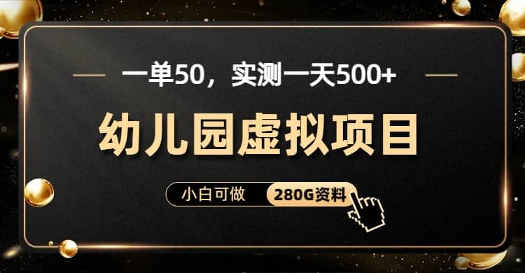 一单卖50，实测一天500-适合小白的幼儿园虚拟项目-紫爵资源库