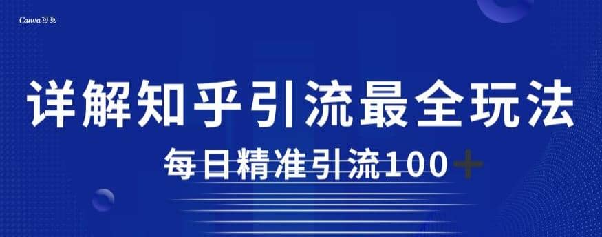 详解知乎引流最全玩法，每日精准引流100 【揭秘】-紫爵资源库