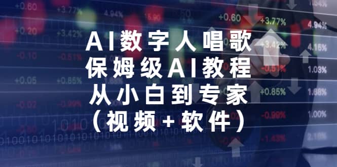 AI数字人唱歌，保姆级AI教程，从小白到专家（视频 软件）-紫爵资源库