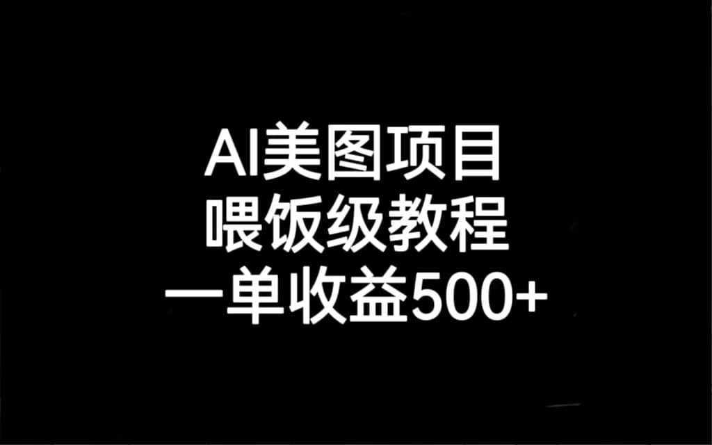 AI美图项目，喂饭级教程，一单收益500-紫爵资源库