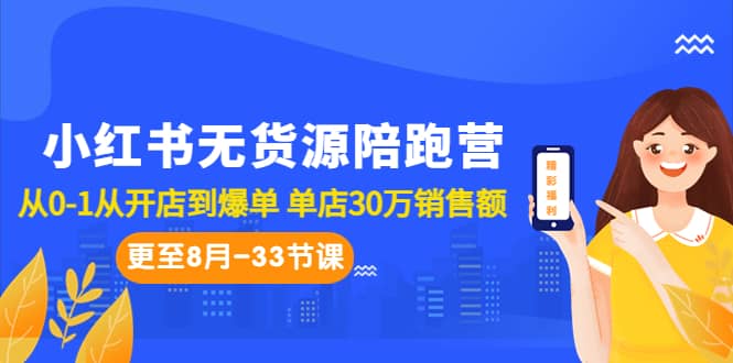 小红书无货源陪跑营：从0-1从开店到爆单 单店30万销售额-紫爵资源库