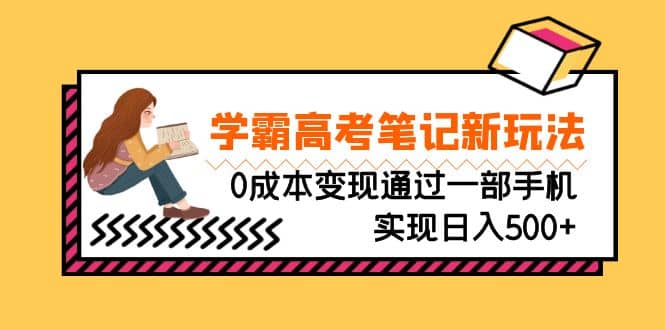 刚需高利润副业，学霸高考笔记新玩法，0成本变现日入500-紫爵资源库