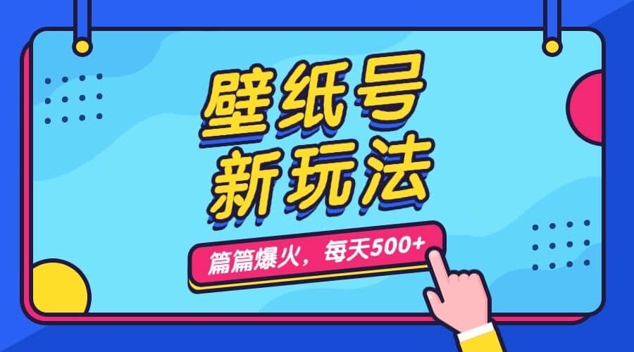 壁纸号新玩法，篇篇流量1w ，每天5分钟收益500，保姆级教学-紫爵资源库