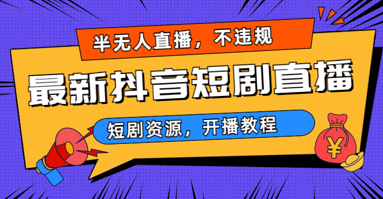 最新抖音短剧半无人直播，不违规日入500-紫爵资源库