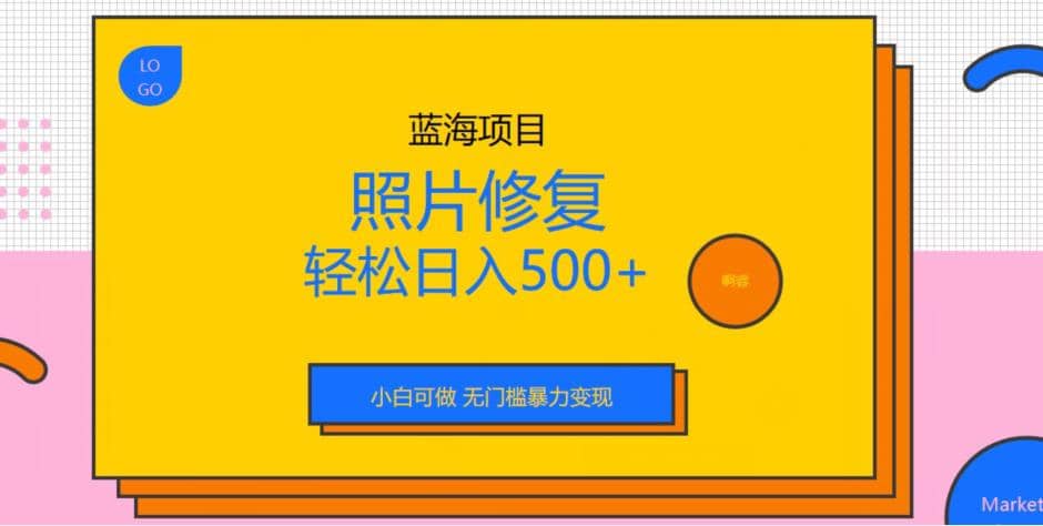 蓝海项目照片修复，轻松日入500 ，小白可做无门槛暴力变现【揭秘】-紫爵资源库