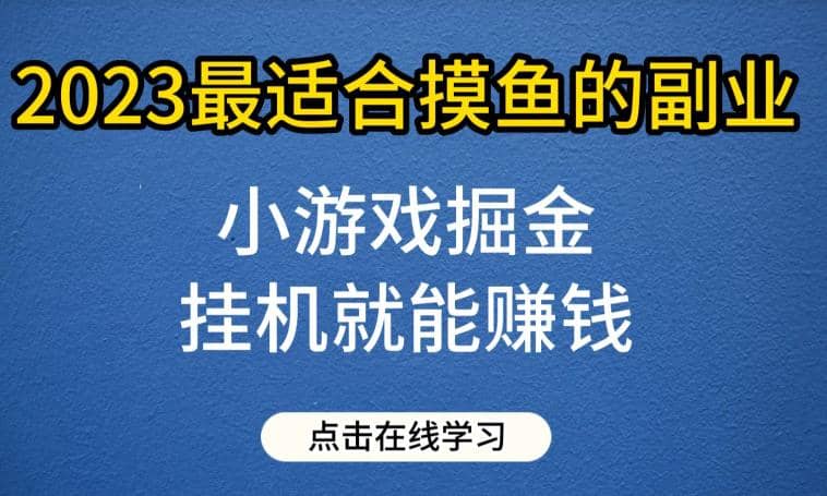 小游戏掘金项目，2023最适合摸鱼的副业，挂机就能赚钱，一个号一天赚个30-50【揭秘】-紫爵资源库