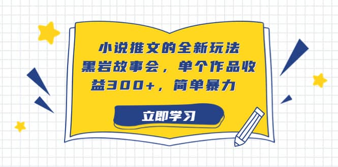 小说推文的全新玩法，黑岩故事会，单个作品收益300 ，简单暴力-紫爵资源库