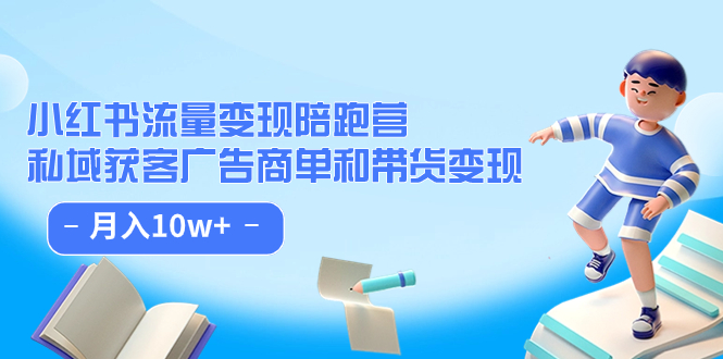 小红书流量·变现陪跑营：私域获客广告商单和带货变现 月入10w-紫爵资源库