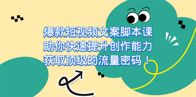 爆款短视频文案课，助你快速提升创作能力，获取顶级的流量密码！-紫爵资源库