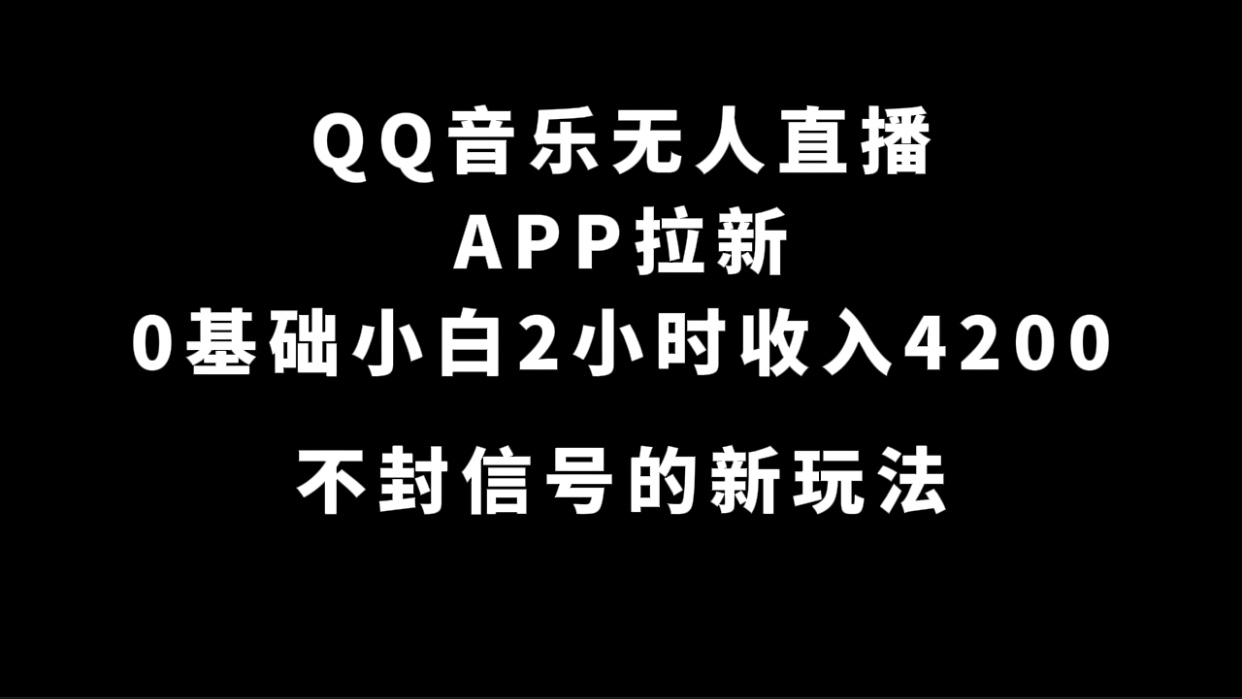 QQ音乐无人直播APP拉新，0基础小白2小时收入4200 不封号新玩法(附500G素材)-紫爵资源库