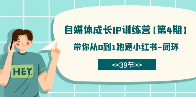 自媒体-成长IP训练营【第4期】：带你从0到1跑通小红书-闭环（39节）-紫爵资源库