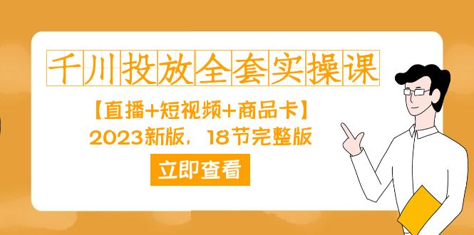 千川投放-全套实操课【直播 短视频 商品卡】2023新版，18节完整版！-紫爵资源库