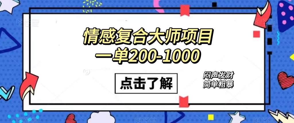 情感复合大师项目，一单200-1000，闷声发财的小生意！简单粗暴（附资料）-紫爵资源库