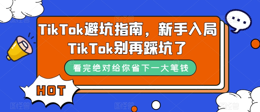 TikTok·避坑指南，新手入局Tk别再踩坑了（10节课）-紫爵资源库