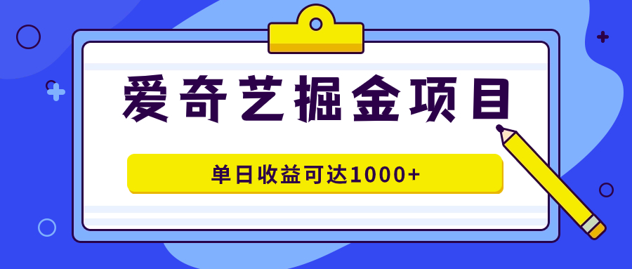 爱奇艺掘金项目，一条作品几分钟完成，可批量操作，单日收益可达1000-紫爵资源库