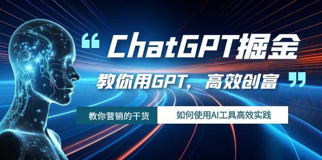 ChatGPT掘金，教你用GPT，高效创富！如何使用AI工具高效实践-紫爵资源库