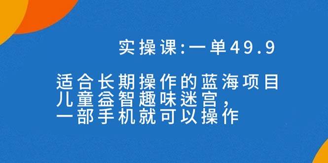 一单49.9长期蓝海项目，儿童益智趣味迷宫-紫爵资源库