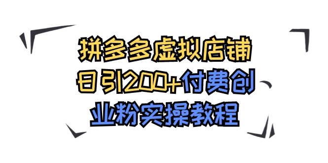 拼多多虚拟店铺日引200 付费创业粉实操教程-紫爵资源库