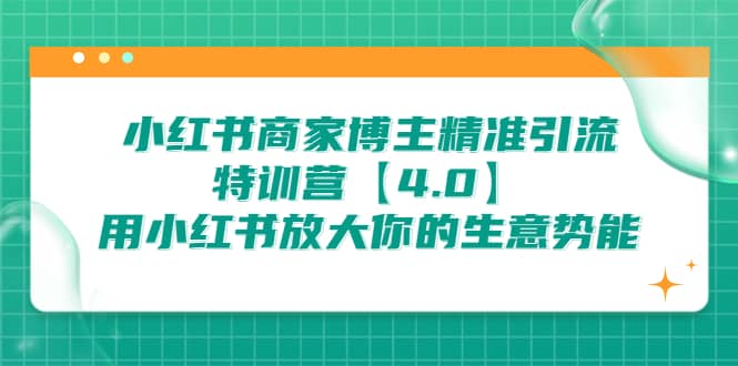 小红书商家 博主精准引流特训营【4.0】用小红书放大你的生意势能-紫爵资源库