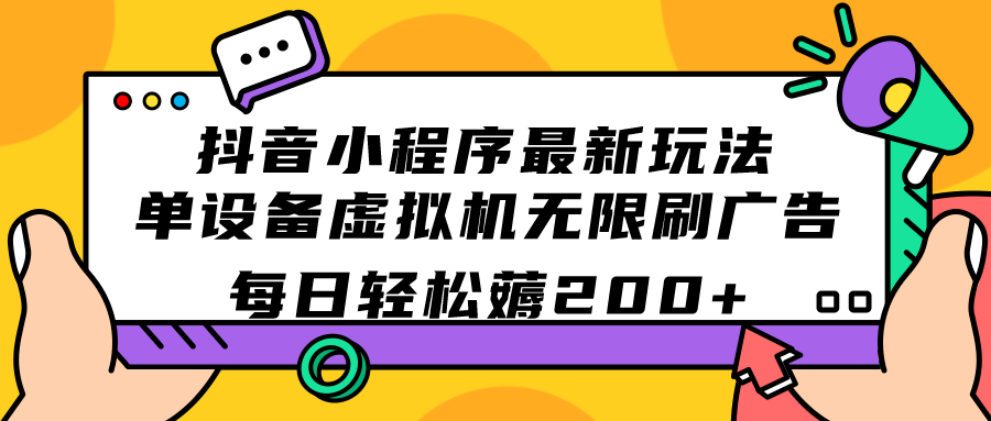 抖音小程序最新玩法 单设备虚拟机无限刷广告 每日轻松薅200-紫爵资源库