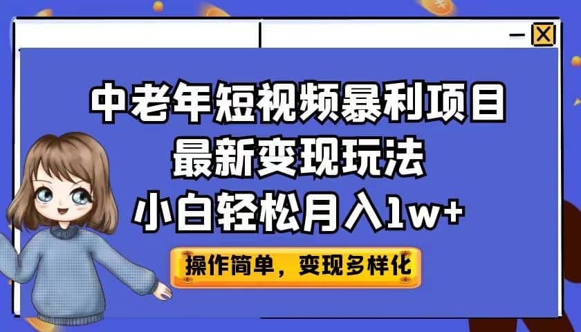 中老年短视频暴利项目最新变现玩法，小白轻松月入1w-紫爵资源库