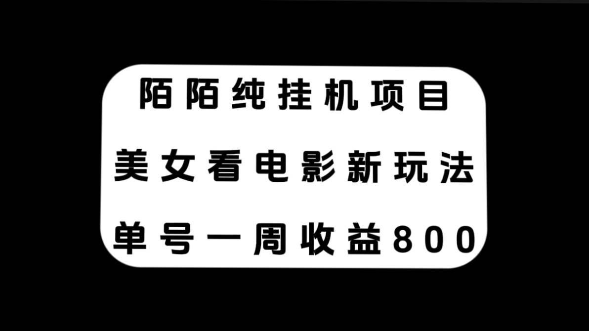 陌陌纯挂机项目，美女看电影新玩法，单号一周收益800-紫爵资源库