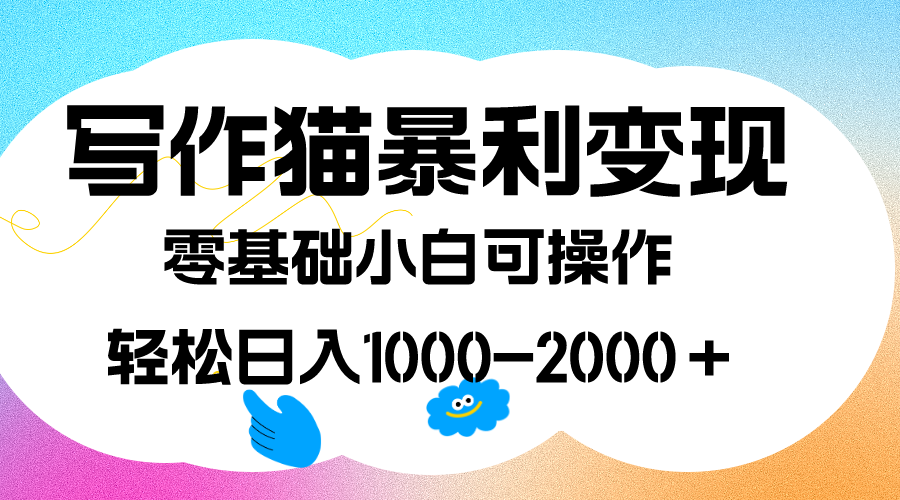 写作猫暴利变现，日入1000-2000＋，0基础小白可做，附保姆级教程-紫爵资源库