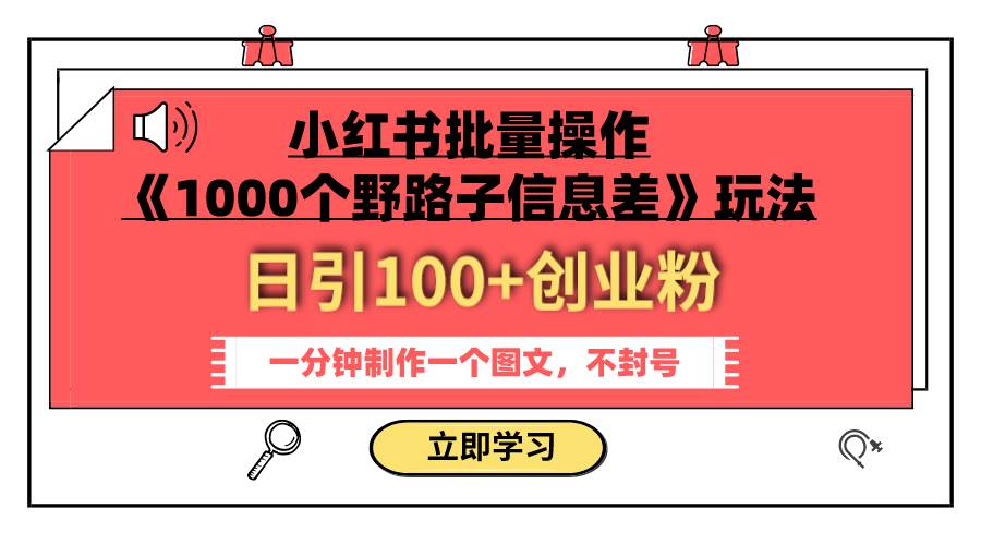 小红书批量操作《1000个野路子信息差》玩法 日引100 创业粉 一分钟一个图文-紫爵资源库