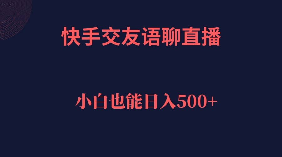 快手交友语聊直播，轻松日入500＋-紫爵资源库