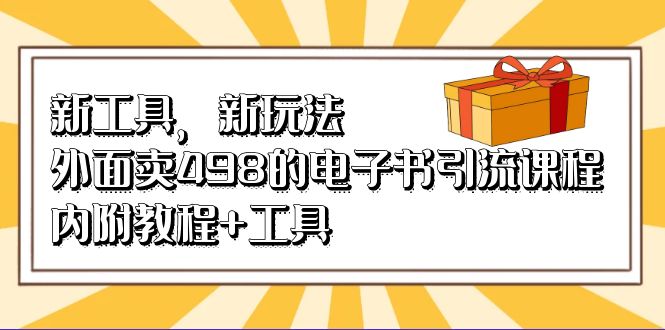 新工具，新玩法！外面卖498的电子书引流课程，内附教程 工具-紫爵资源库