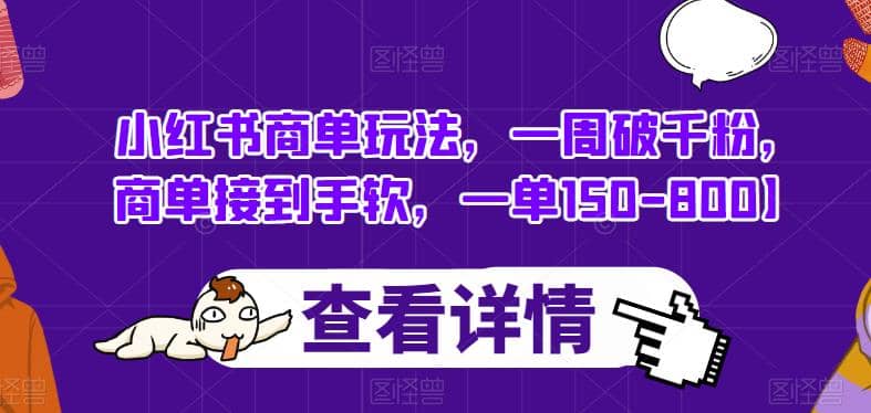 小红书商单玩法，一周破千粉，商单接到手软，一单150-800【揭秘】-紫爵资源库