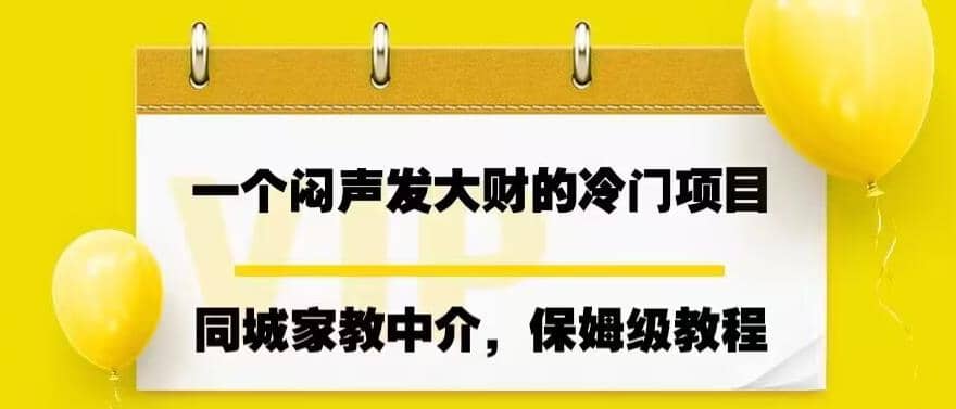 一个闷声发大财的冷门项目，同城家教中介，操作简单，一个月变现7000 ，保姆级教程-紫爵资源库