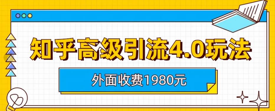 外面收费1980知乎高级引流4.0玩法，纯实操课程【揭秘】-紫爵资源库