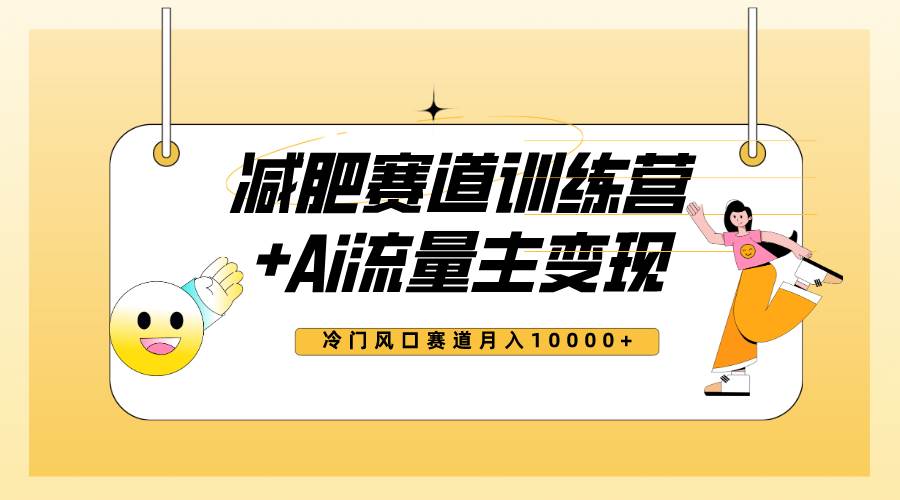 全新减肥赛道AI流量主 训练营变现玩法教程，小白轻松上手，月入10000-紫爵资源库