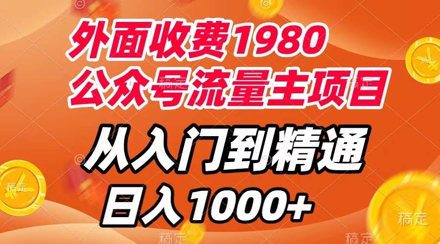 外面收费1980，公众号流量主项目，从入门到精通，每天半小时，收入1000-紫爵资源库