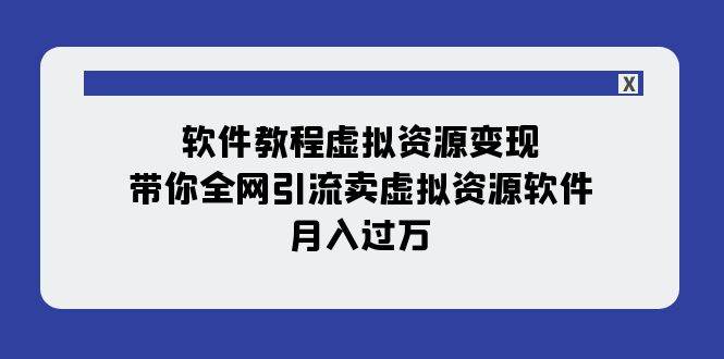 软件教程虚拟资源变现：带你全网引流卖虚拟资源软件，月入过万（11节课）-紫爵资源库