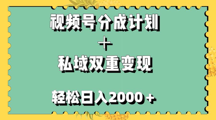 视频号分成计划＋私域双重变现，轻松日入1000＋，无任何门槛，小白轻松上手-紫爵资源库