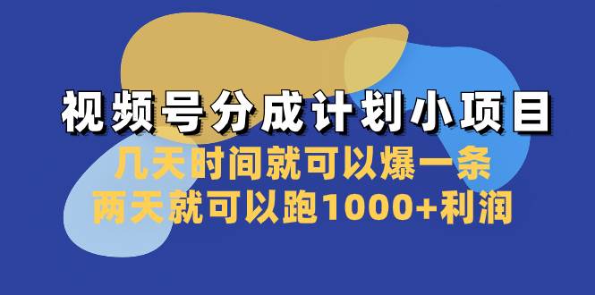 视频号分成计划小项目：几天时间就可以爆一条，两天就可以跑1000 利润-紫爵资源库