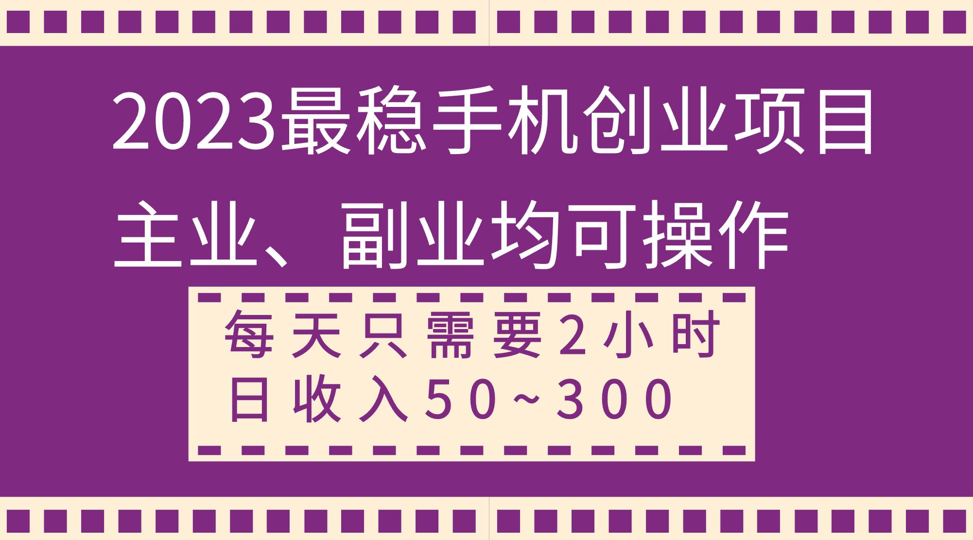 2023最稳手机创业项目，主业、副业均可操作，每天只需2小时，日收入50~300-紫爵资源库