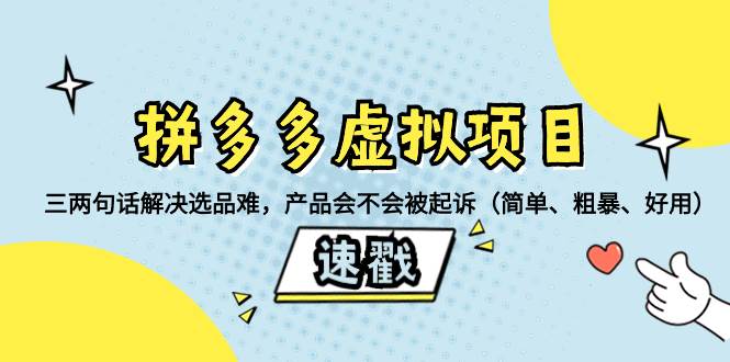 拼多多虚拟项目：三两句话解决选品难，一个方法判断产品容不容易被投诉（简单、粗暴、好用）-紫爵资源库