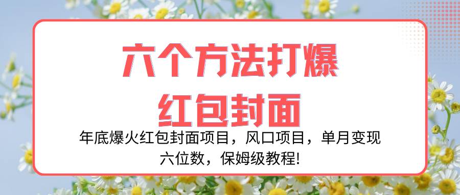 年底爆火红包封面项目，风口项目，单月变现六位数，保姆级教程!-紫爵资源库