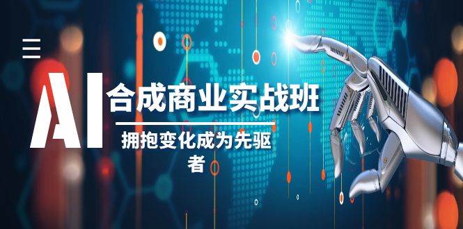 AI-合成商业实操班，拥抱变化成为先驱者（19节课）-紫爵资源库