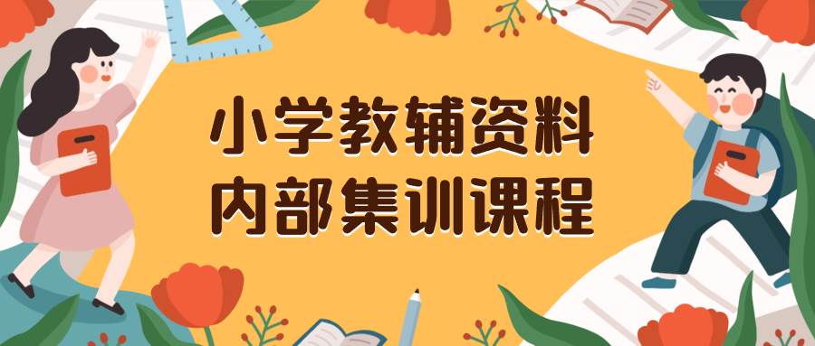 小学教辅资料，内部集训保姆级教程。私域一单收益29-129（教程 资料）-紫爵资源库