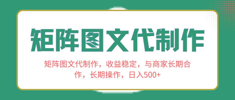 矩阵图文代制作，收益稳定，与商家长期合作，长期操作，日入500-紫爵资源库