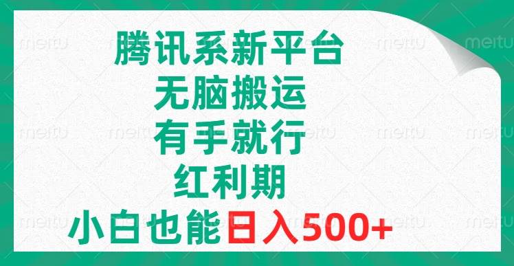 腾讯系新平台，无脑搬运，有手就行，红利期，小白也能日入500-紫爵资源库