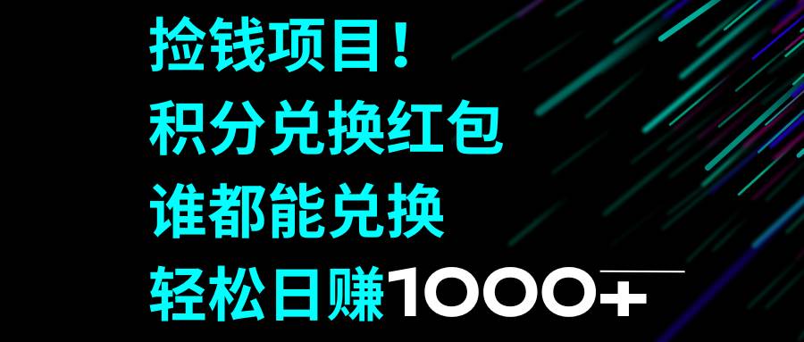 捡钱项目！积分兑换红包，谁都能兑换，轻松日赚1000-紫爵资源库