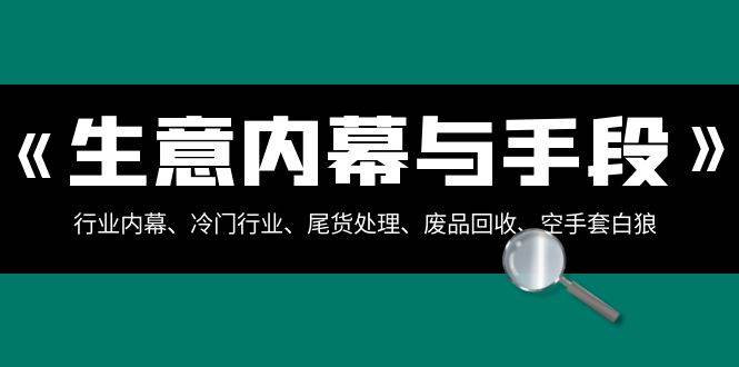 生意内幕·与手段：行业内幕、冷门行业、尾货处理、废品回收、空手套白狼（全集）-紫爵资源库