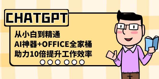 CHATGPT-从小白到精通，AI神器 OFFICE全家桶，助力10倍提升工作效率-紫爵资源库