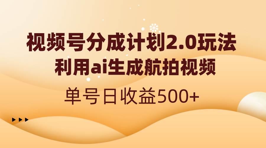 视频号分成计划2.0，利用ai生成航拍视频，单号日收益500-紫爵资源库