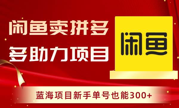 闲鱼卖拼多多助力项目，蓝海项目新手单号也能300-紫爵资源库